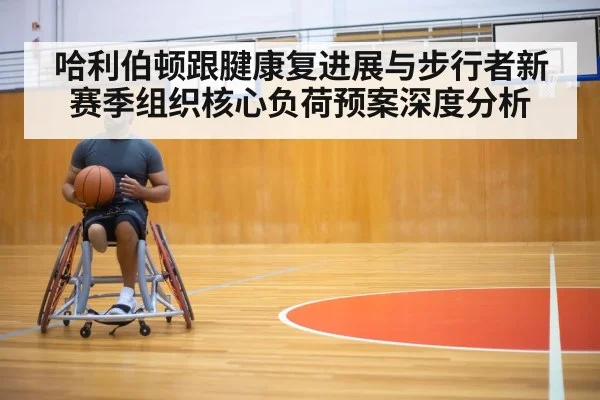 哈利伯顿跟腱康复进展与步行者新赛季组织核心负荷预案深度分析
